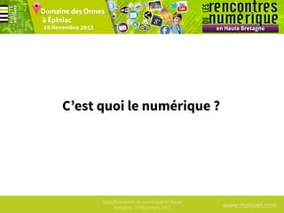 C’est quoi le numérique ?

1ères Rencontres du numérique en Haute
Bretagne - 19 Novembre 2013

www.mobizel.com

 