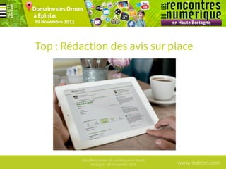 Top : Rédaction des avis sur place

1ères Rencontres du numérique en Haute
Bretagne - 19 Novembre 2013

www.mobizel.com

 