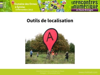 Outils de localisation

1ères Rencontres du numérique en Haute
Bretagne - 19 Novembre 2013

www.mobizel.com

 