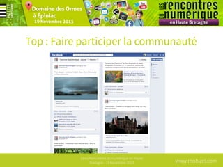 Top : Faire participer la communauté

1ères Rencontres du numérique en Haute
Bretagne - 19 Novembre 2013

www.mobizel.com

 