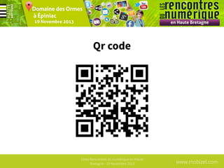 Qr code

1ères Rencontres du numérique en Haute
Bretagne - 19 Novembre 2013

www.mobizel.com

 