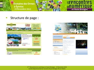  Structure de page :

1ères Rencontres du numérique en Haute Bretagne - 19 Novembre 2013
Comité Départemental du Tourisme Haute Bretagne Ille-et-Vilaine

 