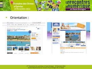  Orientation :

1ères Rencontres du numérique en Haute Bretagne - 19 Novembre 2013
Comité Départemental du Tourisme Haute Bretagne Ille-et-Vilaine

 