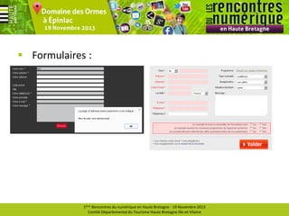  Formulaires :

1ères Rencontres du numérique en Haute Bretagne - 19 Novembre 2013
Comité Départemental du Tourisme Haute Bretagne Ille-et-Vilaine

 