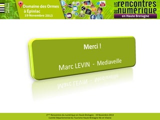 1ères Rencontres du numérique en Haute Bretagne - 19 Novembre 2013
Comité Départemental du Tourisme Haute Bretagne Ille-et-Vilaine

 