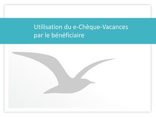 Présentation e.Chèque-Vacances 2016. 1616
Utilisation du e-Chèque-Vacances
par le bénéficiaire
 