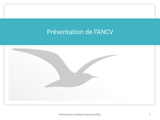 Présentation e.Chèque-Vacances 2016. 44
Présentation de l’ANCV
 