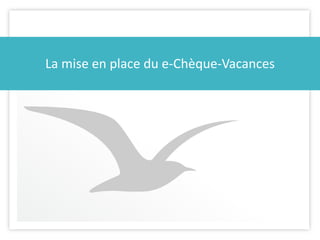Présentation e.Chèque-Vacances 2016. 4141
La mise en place du e-Chèque-Vacances
 