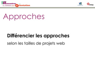 Approches
Différencier les approches
selon les tailles de projets web
 