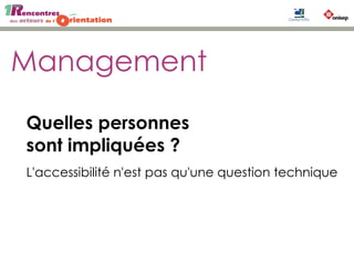 Management
Quelles personnes
sont impliquées ?
L'accessibilité n'est pas qu'une question technique
 