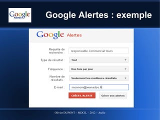 Google Alertes : exemple




  Olivier DUPONT – MDCIL – 2012 – Atelier Alertes
 
