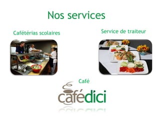 Nos services
Cafétérias scolaires Service de traiteur
Café