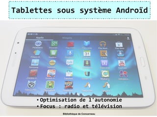 Tablettes sous système Androïd
● Optimisation de l'autonomie
● Focus : radio et télévision
Bibliothèque de Concarneau
 