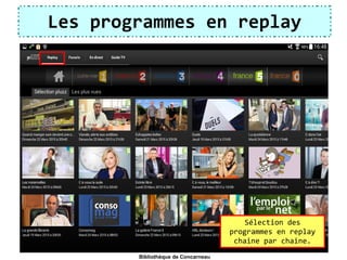 Les programmes en replay
Sélection des
programmes en replay
chaine par chaine.
Bibliothèque de Concarneau
 