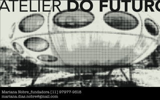 Mariana Nobre_fundadora [11] 97977-9518
mariana.dias.nobre@gmail.com
 