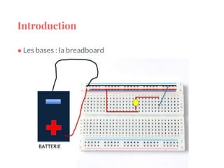 Introduction
● Les bases : la breadboard
 