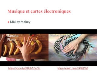 Musique et cartes électroniques
● Makey Makey
https://vimeo.com/74969550https://youtu.be/rfQqh7iCcOU
 