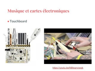 Musique et cartes électroniques
● Touchboard
https://youtu.be/NBtxqrvcwqk
 