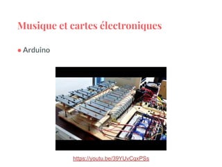 Musique et cartes électroniques
● Arduino
https://youtu.be/39YUvCqxPSs
 