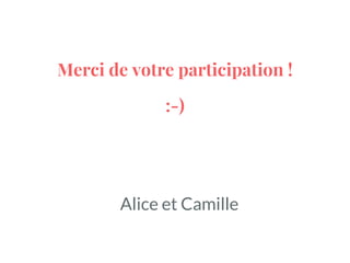 Merci de votre participation !
:-)
Alice et Camille
 