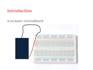 Introduction
● Les bases : la breadboard
 