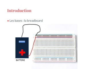 Introduction
● Les bases : la breadboard
 