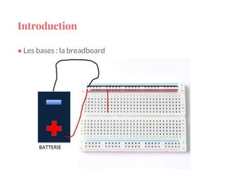 Introduction
● Les bases : la breadboard
 
