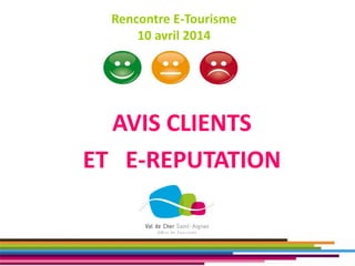 Rencontre E-Tourisme
10 avril 2014
AVIS CLIENTS
ET E-REPUTATION
 