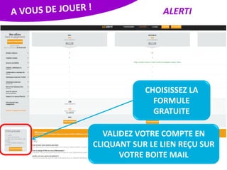 ALERTI
CHOISISSEZ LA
FORMULE
GRATUITE
VALIDEZ VOTRE COMPTE EN
CLIQUANT SUR LE LIEN REÇU SUR
VOTRE BOITE MAIL
 