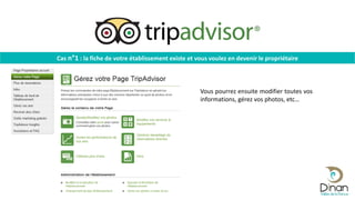 Cas n°1 : la fiche de votre établissement existe et vous voulez en devenir le propriétaire
Vous pourrez ensuite modifier toutes vos
informations, gérez vos photos, etc…
 