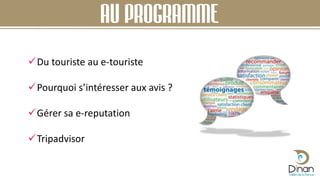 AU PROGRAMME
Du touriste au e-touriste
Pourquoi s’intéresser aux avis ?
Gérer sa e-reputation
Tripadvisor
 