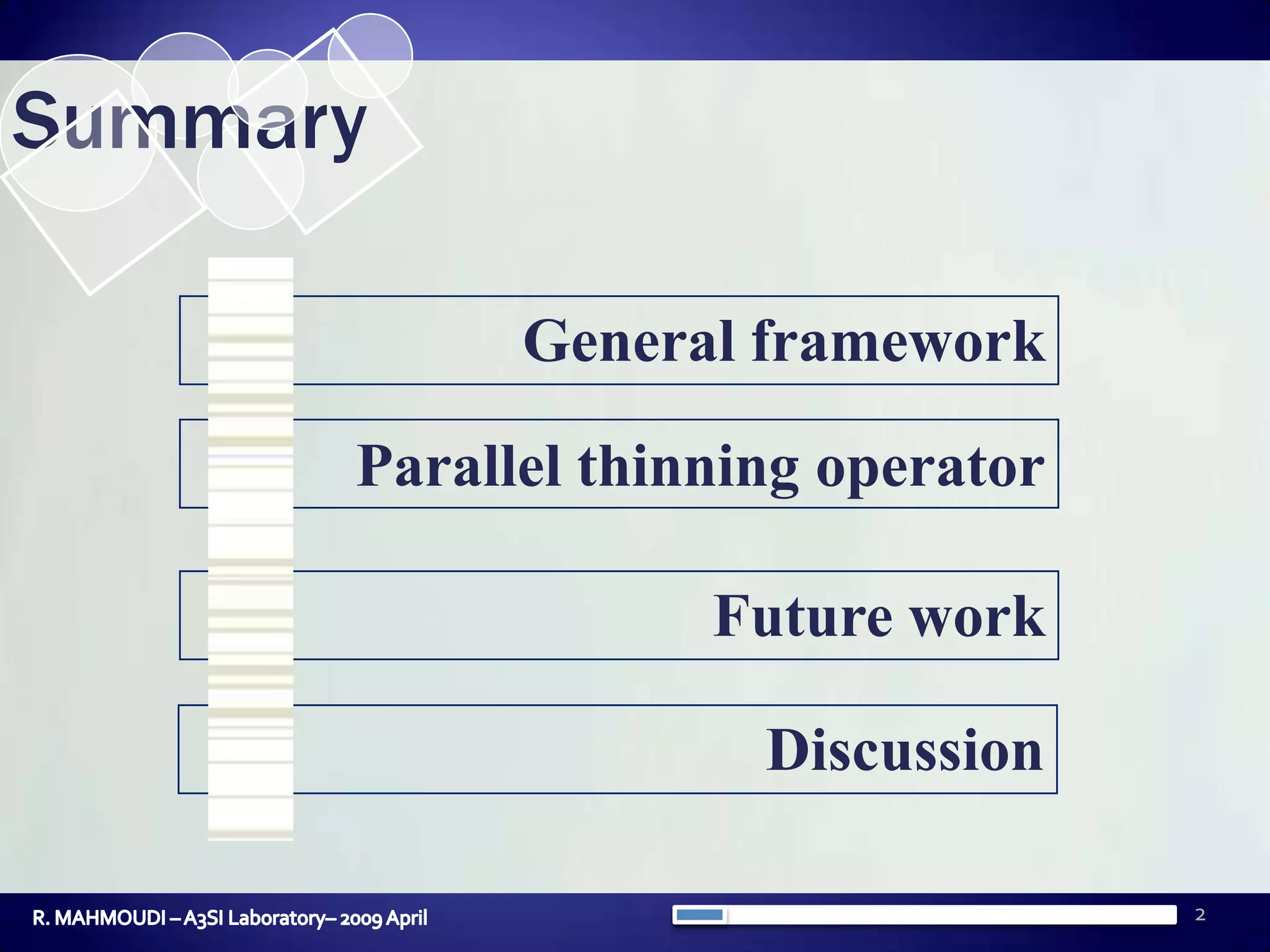 2SummaryGeneral frameworkParallel thinning operatorFuture workDiscussionR. MAHMOUDI – A3SI Laboratory– 2009 April