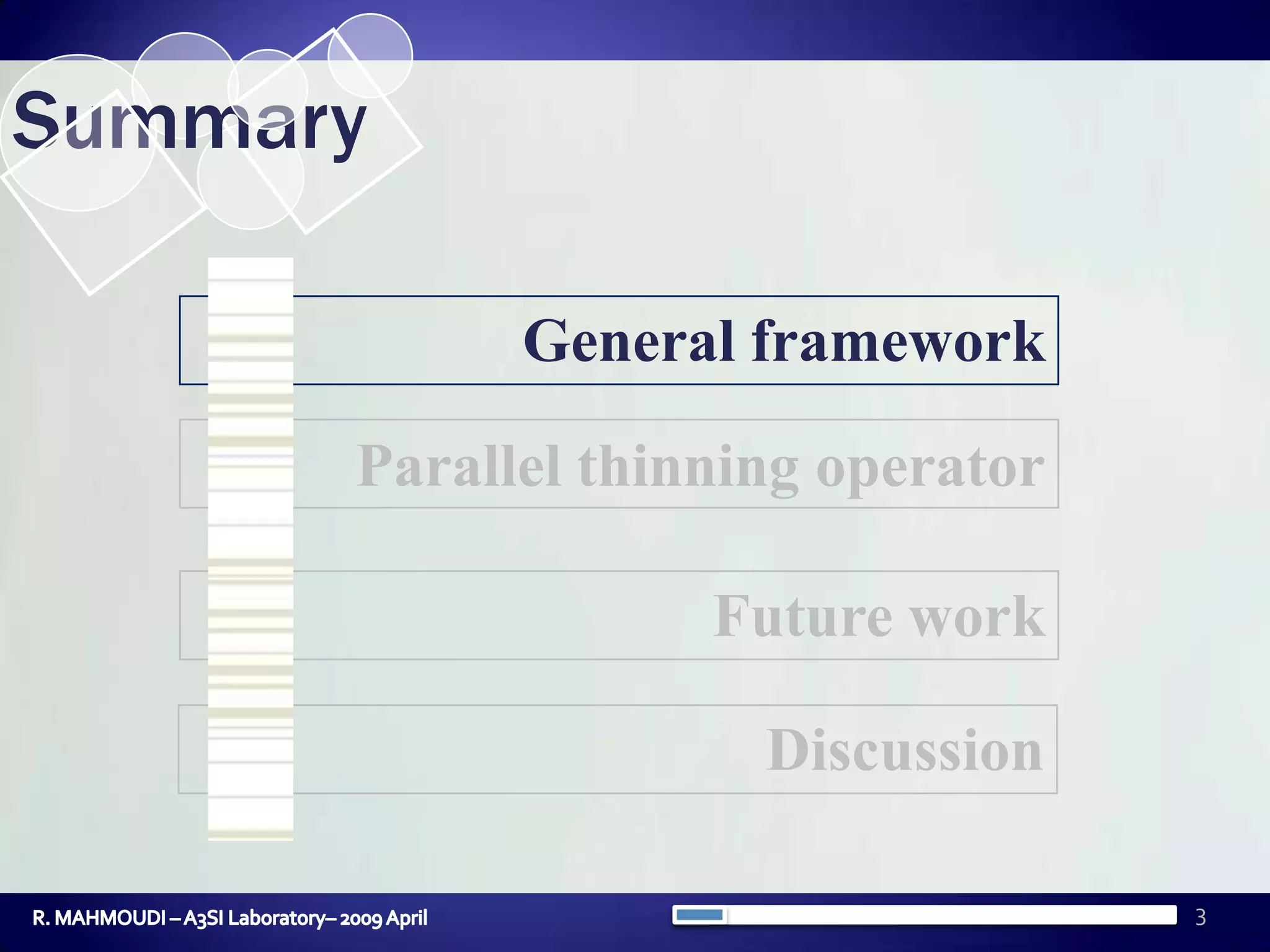 3SummaryGeneral frameworkParallel thinning operatorFuture workDiscussionR. MAHMOUDI – A3SI Laboratory– 2009 April