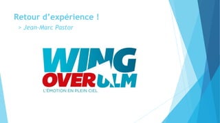 Retour d’expérience !
> Jean-Marc Pastor
 