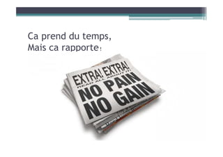 Ca prend du temps,
Mais ca rapporte!
 