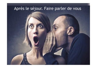 Après le séjour. Faire parler de vous
 