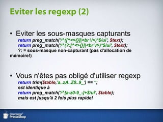 Les petits gains de performanceEn utilisant (int) au lieu de intval () estpeutêtre 4x plus rapidemaisle gain global estnégligeable (saufsivousêtesFacebook)Le code exécutéuneseulefoisTools::setCookieLanguagepourraitêtreaméliorée, maisellen'estexécutéequ'uneseulefoisLes optimisationsmythiques ( ” vs ' )Mais”$a $b $c” … est plus rapideque $a.” ”.$b.” ”.$c Qu'est-ce qu'il n'est pas nécessaire d'optimiser ?