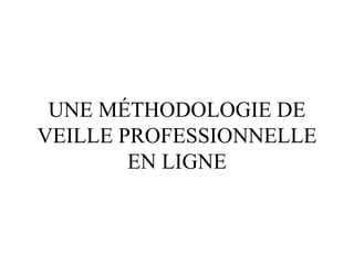 UNE MÉTHODOLOGIE DE VEILLE PROFESSIONNELLE EN LIGNE 