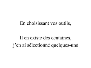 En choisissant vos outils, Il en existe des centaines, j’en ai sélectionné quelques-uns 