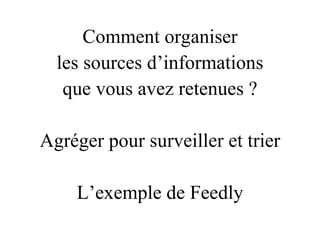 Comment organiser les sources d’informations que vous avez retenues ? Agréger pour surveiller et trier L’exemple de  Feedly 