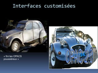 Interfaces customisées
« fini les OPACS
poussiéreux »
 