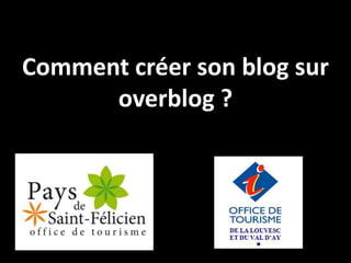 Comment créer son blog sur
      overblog ?
 
