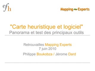 "Carte heuristique et logiciel"Panorama et test des principaux outils Retrouvailles Mapping Experts7 juin 2010 Philippe Boukobza / Jérome Dard 