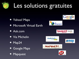 Les solutions gratuites Yahoo! Maps Microsoft Virtual Earth Ask.com Via Michelin Map24 Google Maps Mapquest 