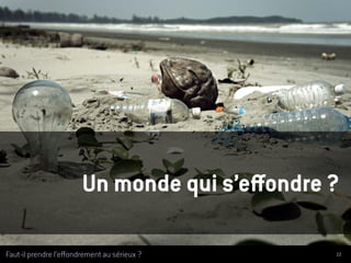 11Faut-il prendre l’effondrement au sérieux ?
Un monde qui s’effondre ?
 