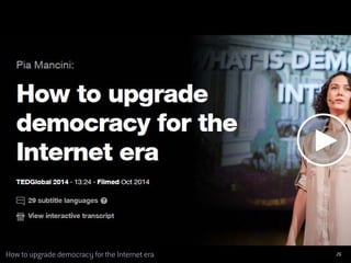 26How to upgrade democracy for the Internet era
Upgrade democracy
 