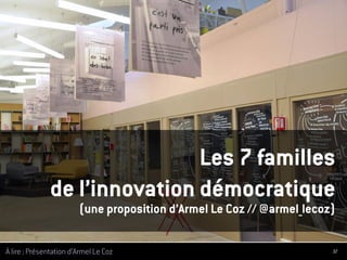 32À lire : Présentation d’Armel Le Coz
Les 7 familles
de l’innovation démocratique
(une proposition d’Armel Le Coz // @armel_lecoz)
 