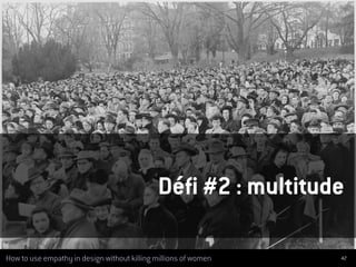 42How to use empathy in design without killing millions of women
Défi #2 : multitude
 