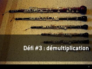 43
Défi #3 : démultiplication
 