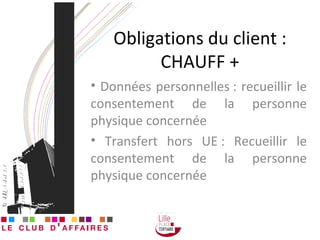 Obligations du client : CHAUFF + Données personnelles : recueillir le consentement de la personne physique concernée Transfert hors UE : Recueillir le consentement de la personne physique concernée 